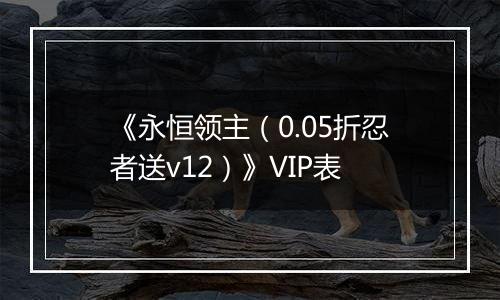 《永恒领主（0.05折忍者送v12）》VIP表