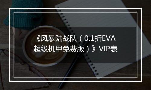 《风暴陆战队（0.1折EVA超级机甲免费版）》VIP表