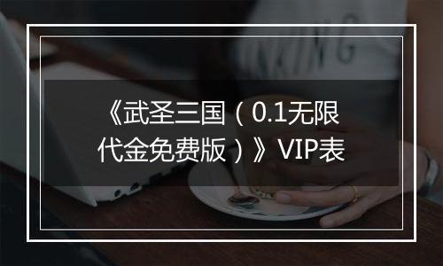 《武圣三国（0.1无限代金免费版）》VIP表