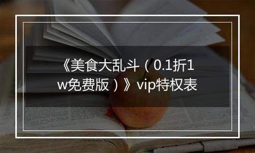 《美食大乱斗（0.1折1w免费版）》vip特权表
