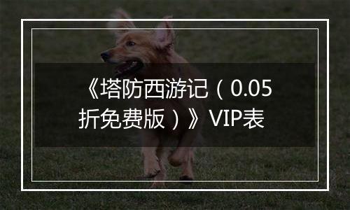 《塔防西游记（0.05折免费版）》VIP表