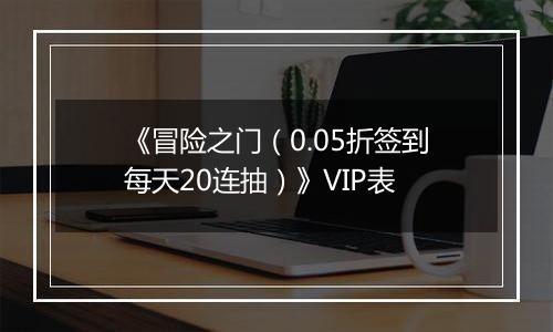 《冒险之门（0.05折签到每天20连抽）》VIP表