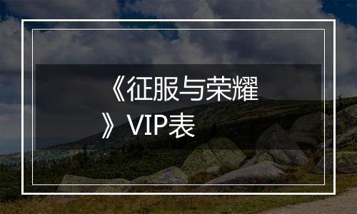 《征服与荣耀》VIP表