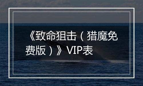 《致命狙击（猎魔免费版）》VIP表