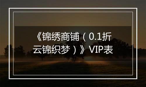 《锦绣商铺（0.1折云锦织梦）》VIP表