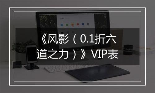 《风影（0.1折六道之力）》VIP表