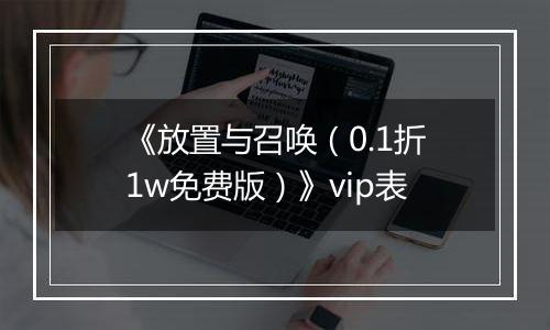 《放置与召唤（0.1折1w免费版）》vip表