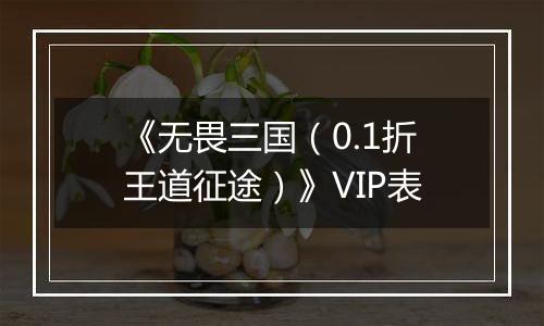 《无畏三国（0.1折王道征途）》VIP表