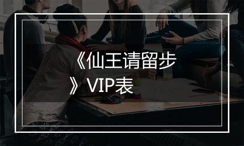 《仙王请留步》VIP表