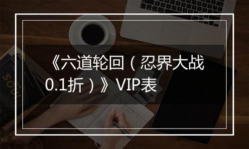 《六道轮回（忍界大战0.1折）》VIP表