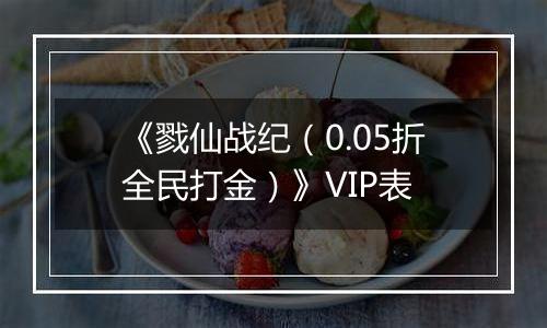 《戮仙战纪（0.05折全民打金）》VIP表