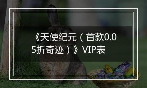 《天使纪元（首款0.05折奇迹）》VIP表
