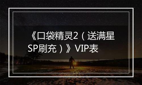 《口袋精灵2（送满星SP刷充）》VIP表