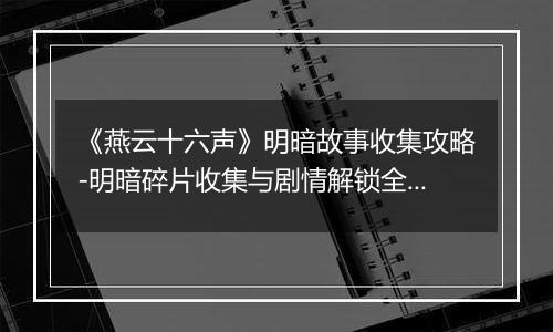 《燕云十六声》明暗故事收集攻略-明暗碎片收集与剧情解锁全指引