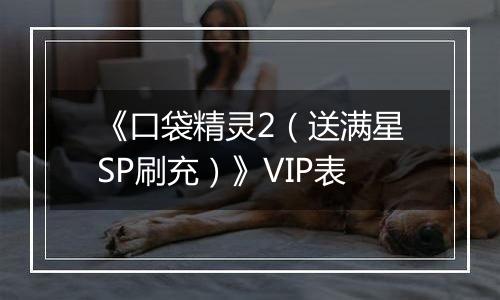 《口袋精灵2（送满星SP刷充）》VIP表