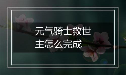 元气骑士救世主怎么完成