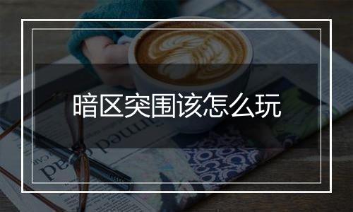 暗区突围该怎么玩