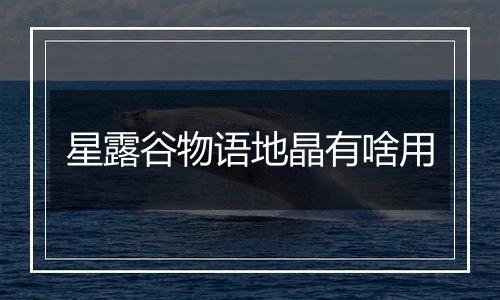 星露谷物语地晶有啥用