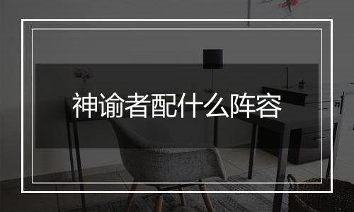 神谕者配什么阵容