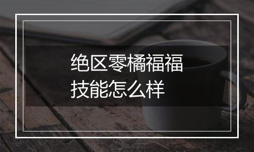 绝区零橘福福技能怎么样