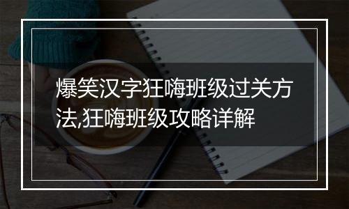 爆笑汉字狂嗨班级过关方法,狂嗨班级攻略详解