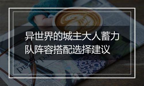 异世界的城主大人蓄力队阵容搭配选择建议