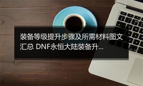 装备等级提升步骤及所需材料图文汇总 DNF永恒大陆装备升级材料有什么