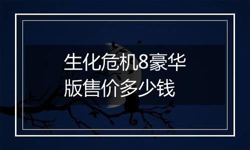 生化危机8豪华版售价多少钱