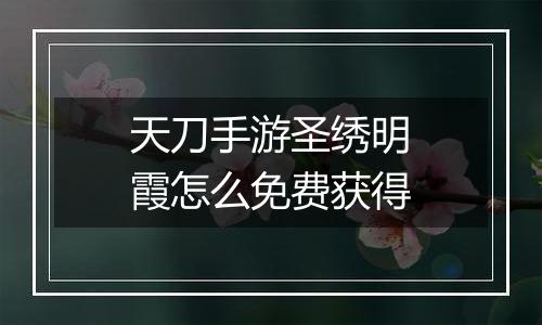 天刀手游圣绣明霞怎么免费获得