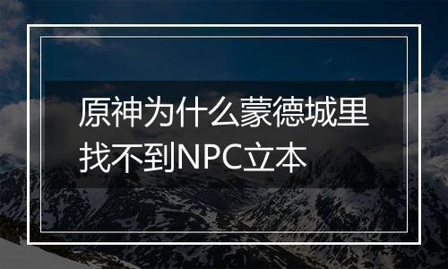 原神为什么蒙德城里找不到NPC立本