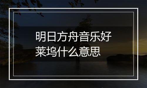 明日方舟音乐好莱坞什么意思