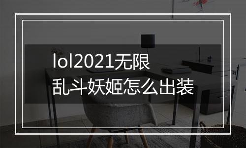 lol2021无限乱斗妖姬怎么出装