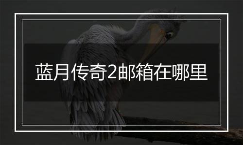蓝月传奇2邮箱在哪里
