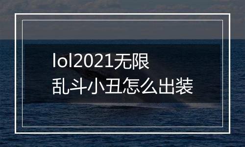lol2021无限乱斗小丑怎么出装