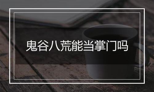 鬼谷八荒能当掌门吗