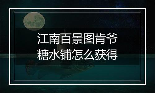 江南百景图肯爷糖水铺怎么获得