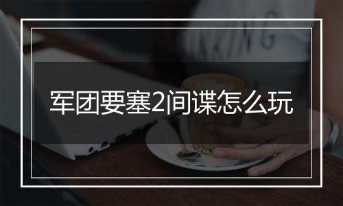 军团要塞2间谍怎么玩