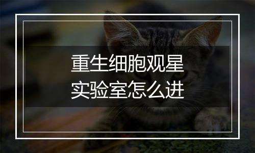 重生细胞观星实验室怎么进
