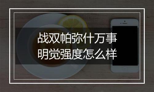 战双帕弥什万事明觉强度怎么样