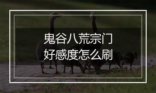 鬼谷八荒宗门好感度怎么刷