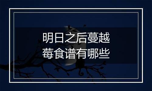 明日之后蔓越莓食谱有哪些