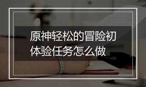 原神轻松的冒险初体验任务怎么做