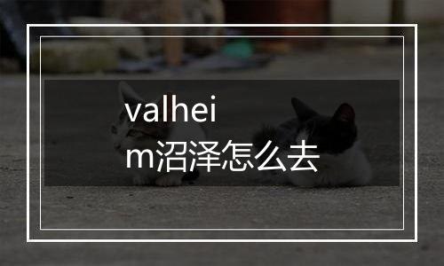 valheim沼泽怎么去