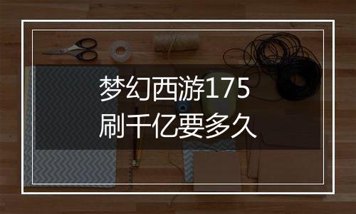 梦幻西游175刷千亿要多久