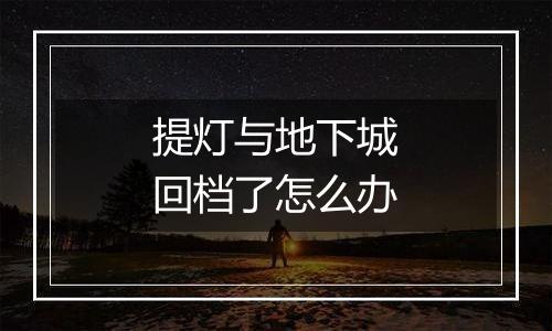 提灯与地下城回档了怎么办