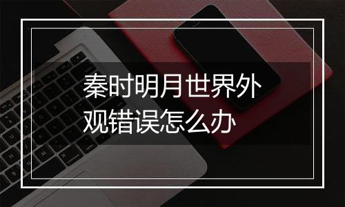 秦时明月世界外观错误怎么办