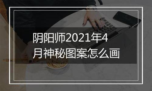 阴阳师2021年4月神秘图案怎么画