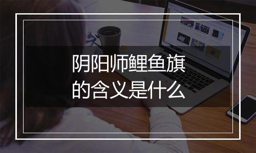 阴阳师鲤鱼旗的含义是什么