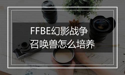 FFBE幻影战争召唤兽怎么培养