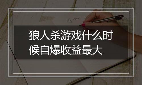 狼人杀游戏什么时候自爆收益最大